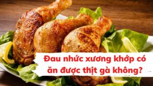 đau xương khớp có nên ăn thịt gà